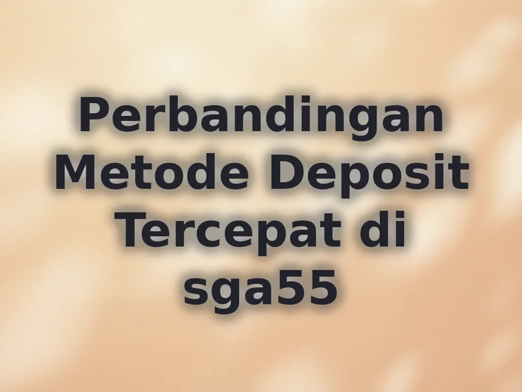 Perbandingan Metode Deposit Tercepat di sga55